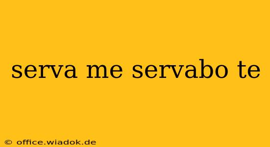 serva me servabo te