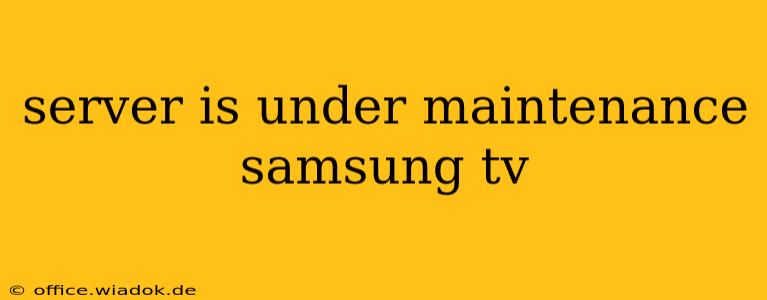 server is under maintenance samsung tv