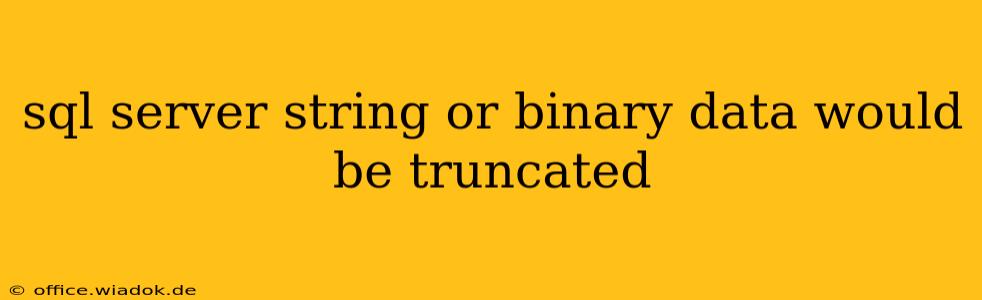 sql server string or binary data would be truncated