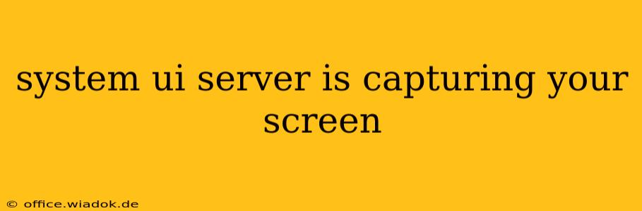 system ui server is capturing your screen