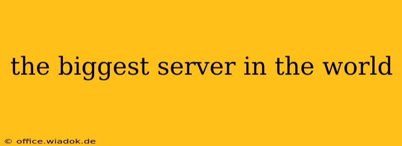 the biggest server in the world