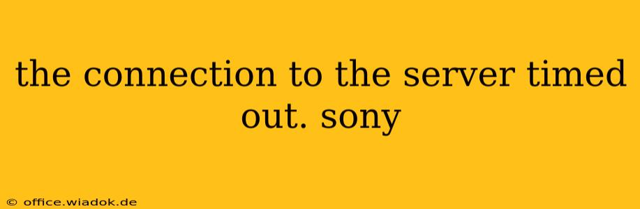 the connection to the server timed out. sony