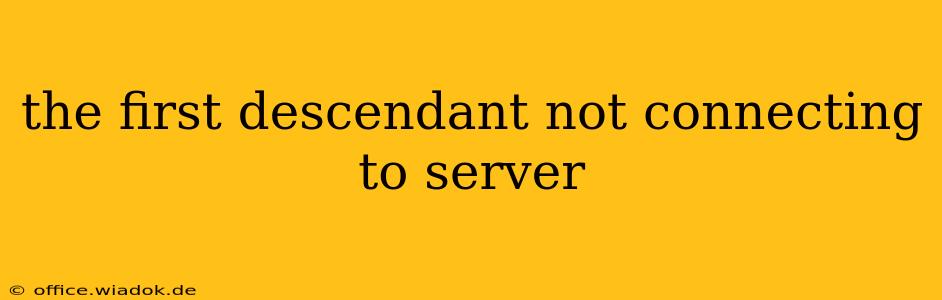 the first descendant not connecting to server
