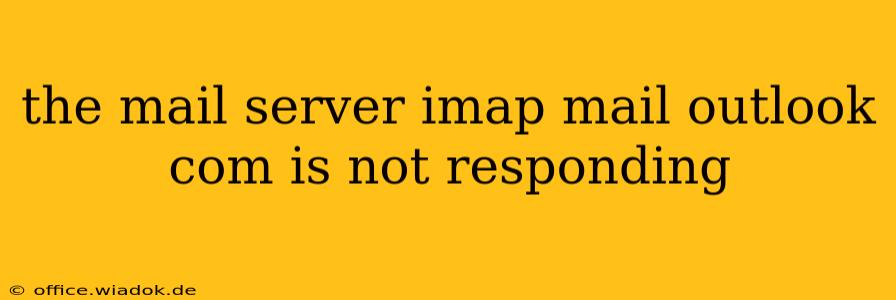 the mail server imap mail outlook com is not responding