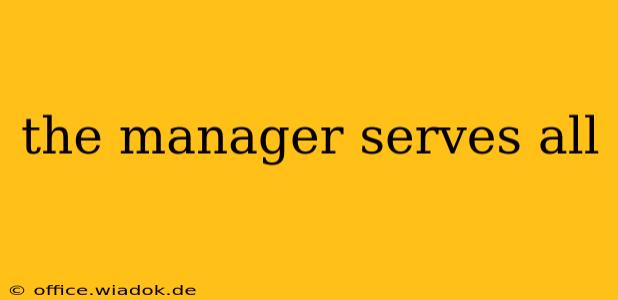 the manager serves all