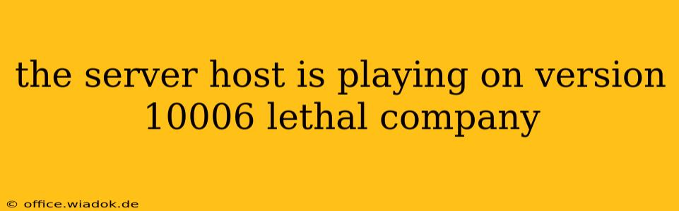 the server host is playing on version 10006 lethal company