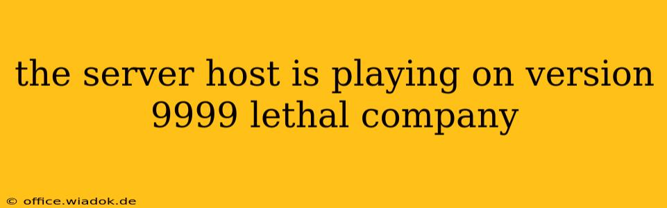 the server host is playing on version 9999 lethal company