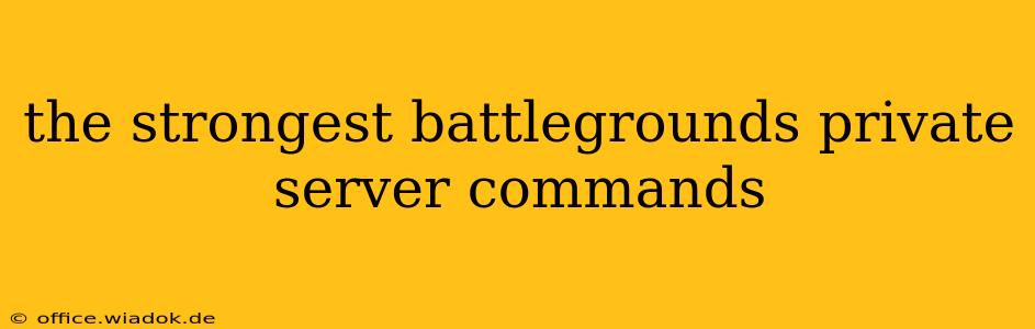 the strongest battlegrounds private server commands