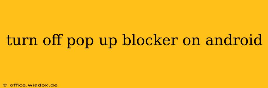 turn off pop up blocker on android