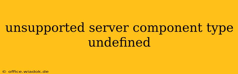 unsupported server component type undefined