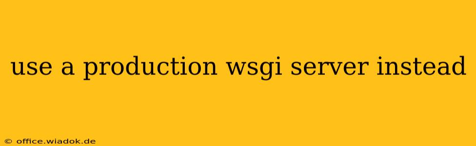 use a production wsgi server instead