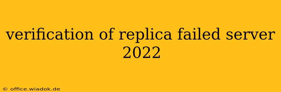 verification of replica failed server 2022