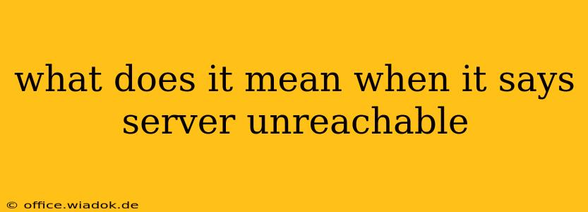 what does it mean when it says server unreachable