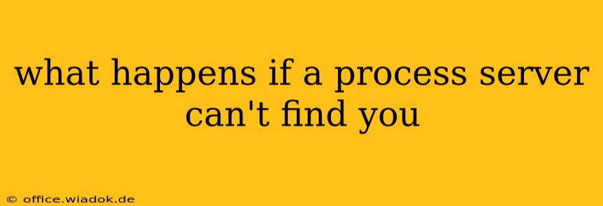 what happens if a process server can't find you