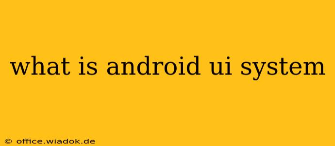 what is android ui system