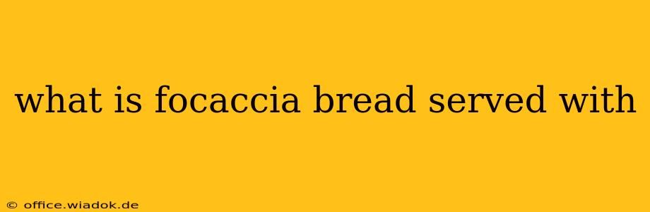 what is focaccia bread served with