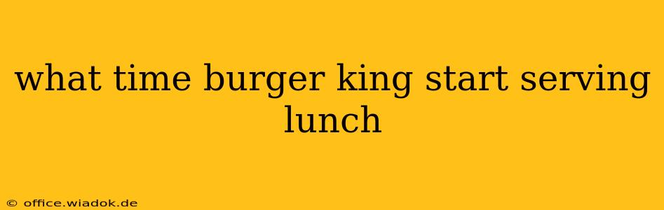 what time burger king start serving lunch