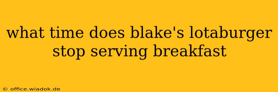 what time does blake's lotaburger stop serving breakfast