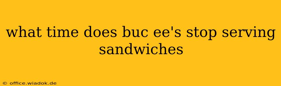 what time does buc ee's stop serving sandwiches