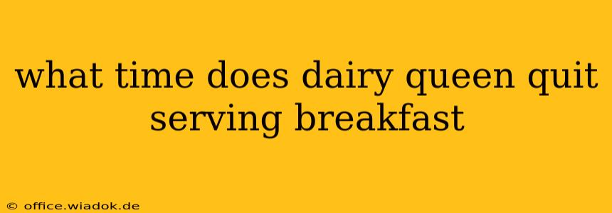 what time does dairy queen quit serving breakfast