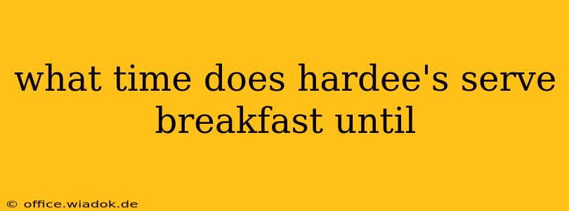 what time does hardee's serve breakfast until