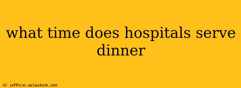 what time does hospitals serve dinner