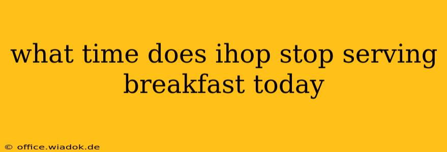 what time does ihop stop serving breakfast today