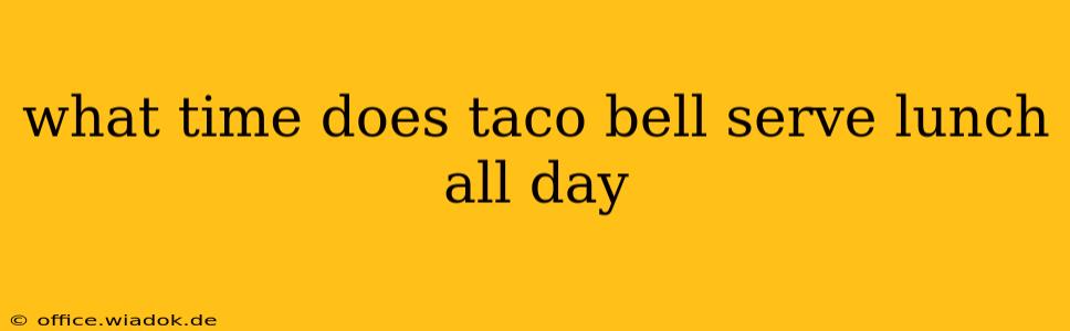 what time does taco bell serve lunch all day