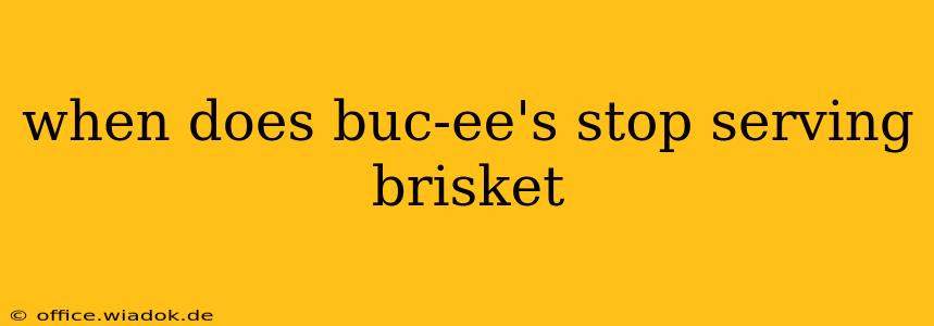 when does buc-ee's stop serving brisket