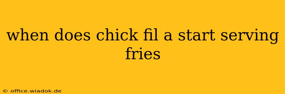 when does chick fil a start serving fries