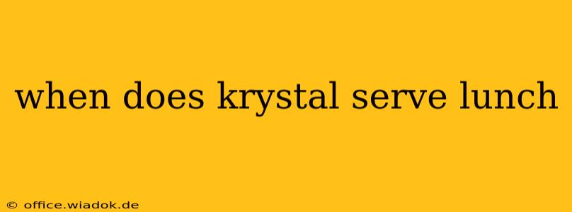 when does krystal serve lunch