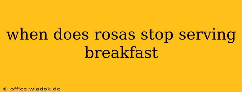 when does rosas stop serving breakfast