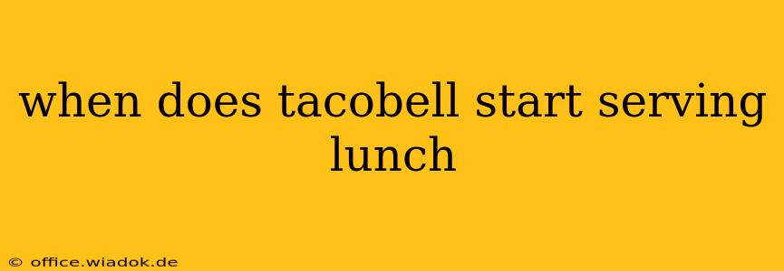 when does tacobell start serving lunch