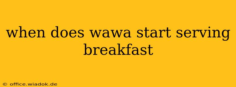 when does wawa start serving breakfast