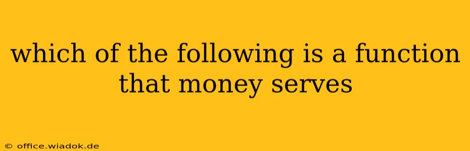 which of the following is a function that money serves