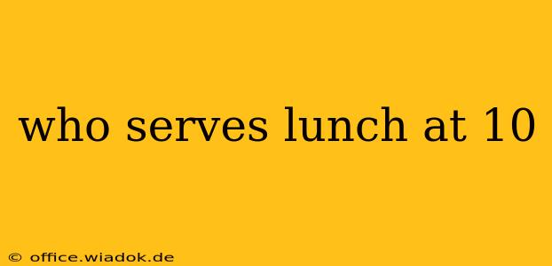 who serves lunch at 10