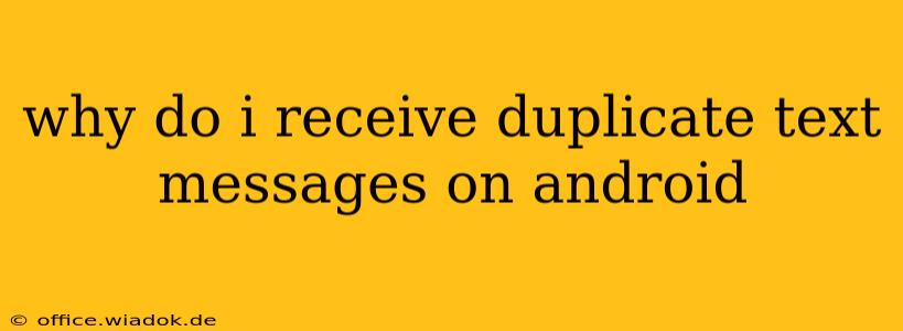 why do i receive duplicate text messages on android