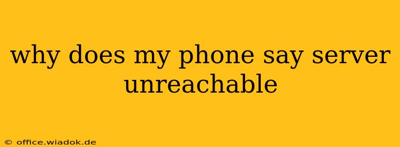 why does my phone say server unreachable