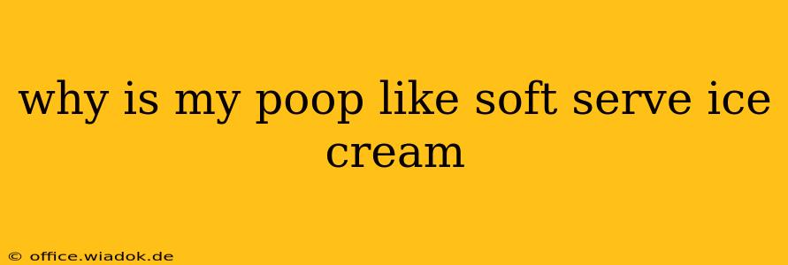 why is my poop like soft serve ice cream